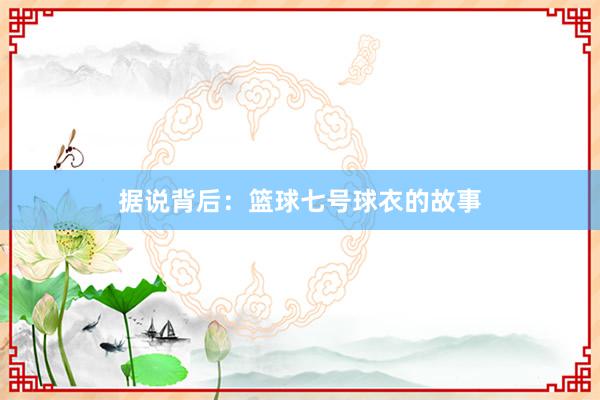 据说背后：篮球七号球衣的故事